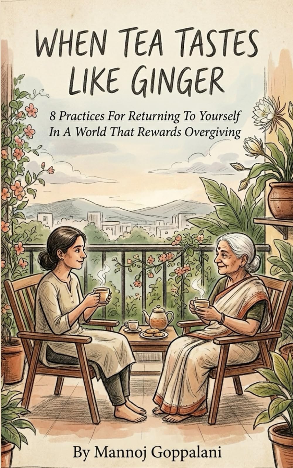 When Tea Tastes Like Ginger...: 8 Practices For Returning to Yourself In A World That Rewards Overgiving