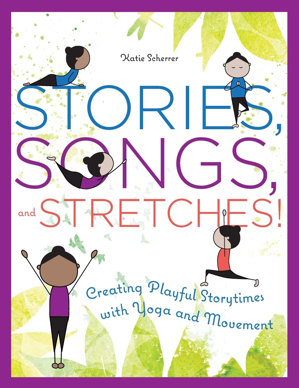 Stories, Songs, and Stretches!: Creating Playful Storytimes With Yoga and Movement
