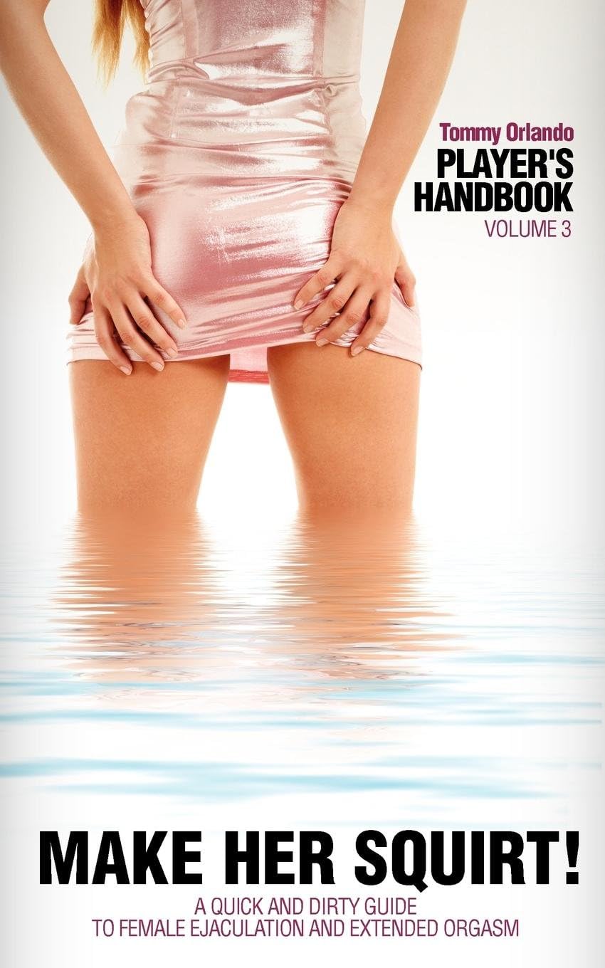 Make Her Squirt!: A Quick and Dirty Guide to Female Ejaculation and Extended Orgasm (Player's Handbook) Paperback – June 12, 2008