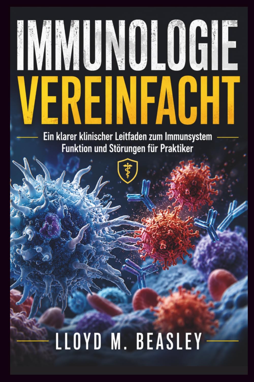 IMMUNOLOGIE VEREINFACHT: Ein klarer klinischer Leitfaden zum Immunsystem Funktion und Störungen für Praktiker