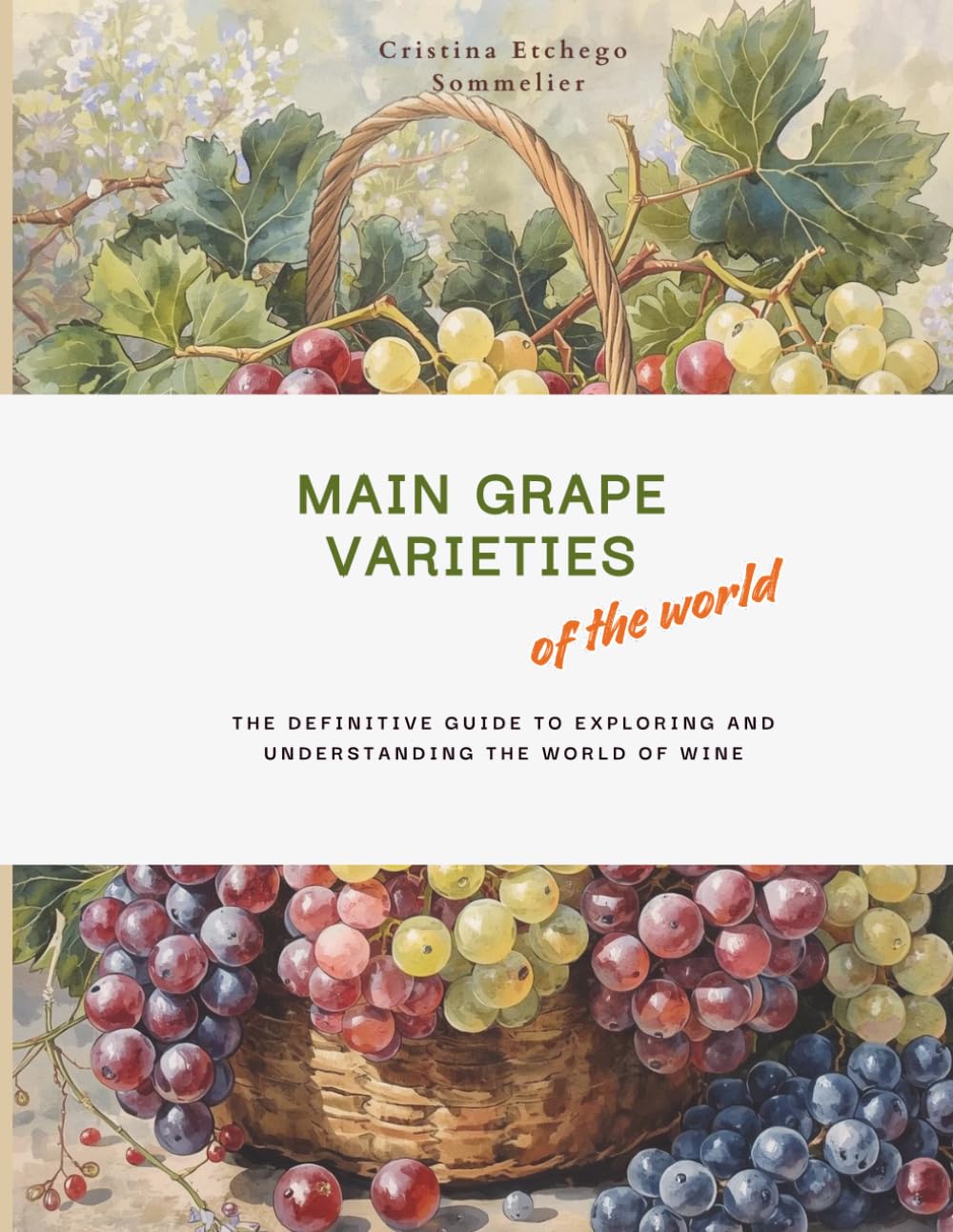 MAIN GRAPE VARIETIES OF THE WORLD: The Definitive Guide to Exploring and Understanding the World of Wine.