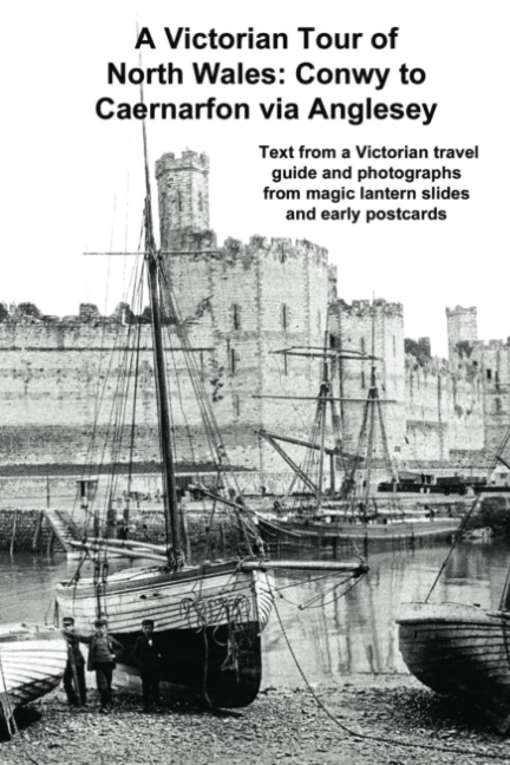 A Victorian Tour of North Wales: Conwy to Caernarfon via Anglesey
