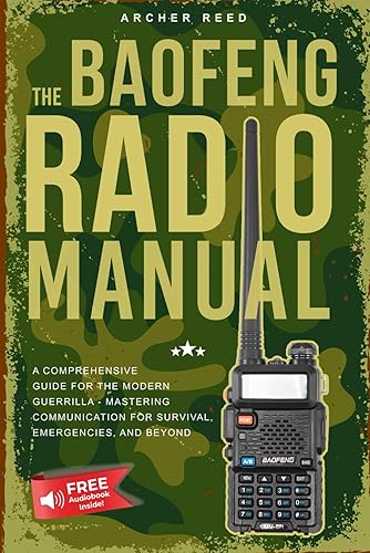 The Baofeng Radio Manual - A Comprehensive Guide for the Modern Guerrilla: Mastering Communication for Survival, Emergencies, and Beyond