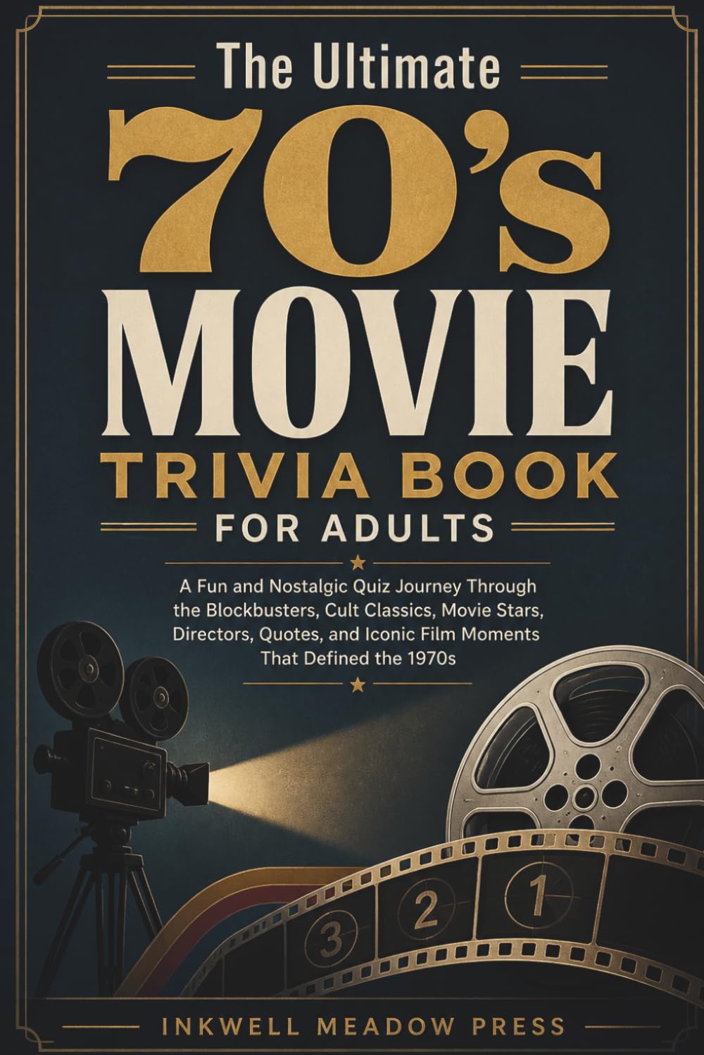 The Ultimate 70's Movie Trivia Book For Adults: A Fun and Nostalgic Quiz Journey Through the Blockbusters, Cult Classics, Movie Stars, Directors, Quotes, and Iconic Film Moments That Defined the 1970s