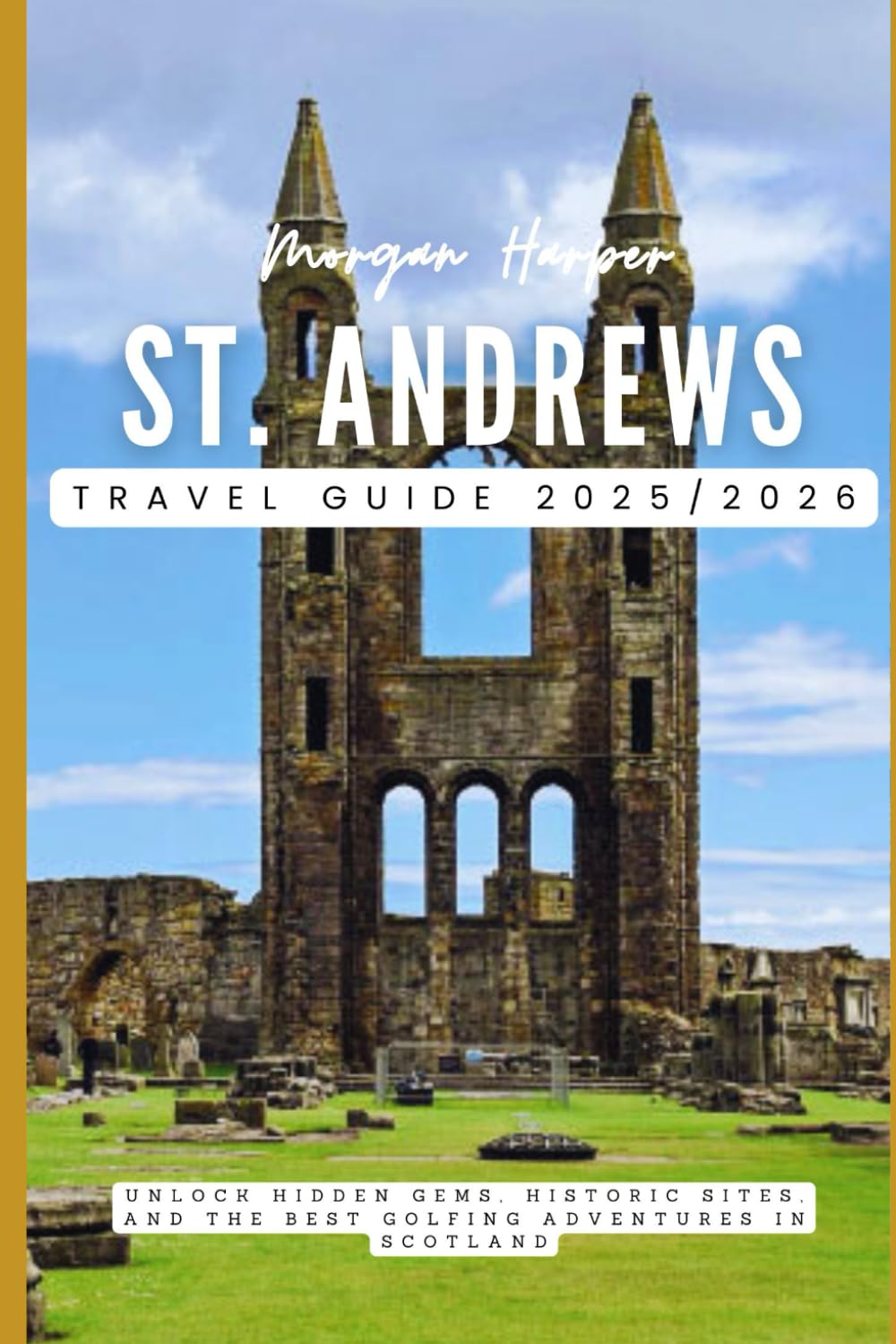 St. Andrews Travel Guide 2025/2026: Unlock Hidden Gems, Historic Sites, and the Best Golfing Adventures in Scotland
