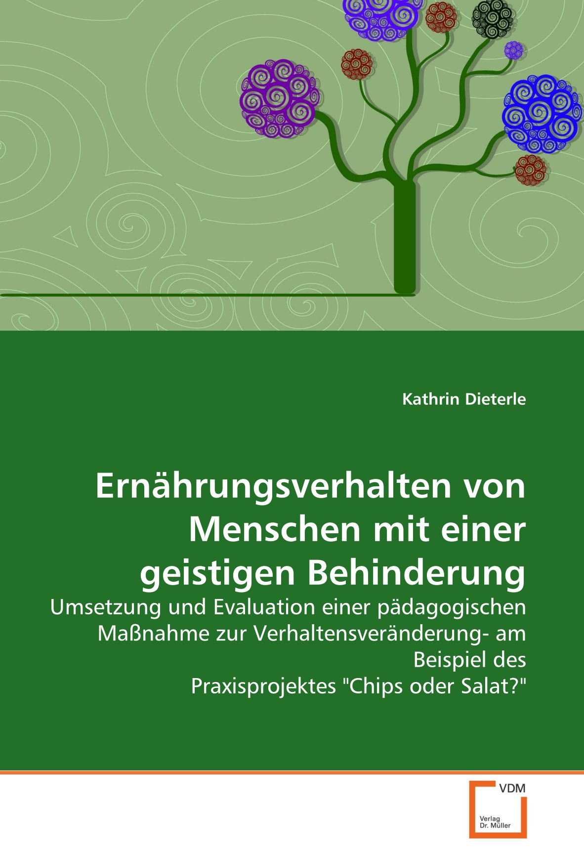 Ernährungsverhalten von Menschen mit einer geistigen Behinderung: Umsetzung und Evaluation einer pädagogischen Maßnahme zur Verhaltensveränderung- am Beispiel des Praxisprojektes "Chips oder Salat?"