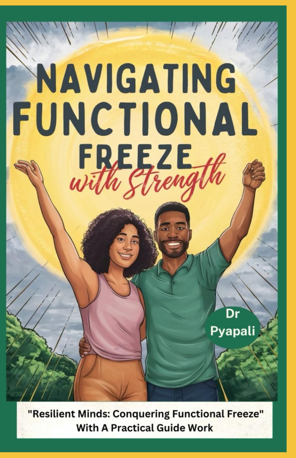 Navigating Functional Freeze with Strength: "Resilient Minds: Conquering Functional Freeze” With a practical guide work
