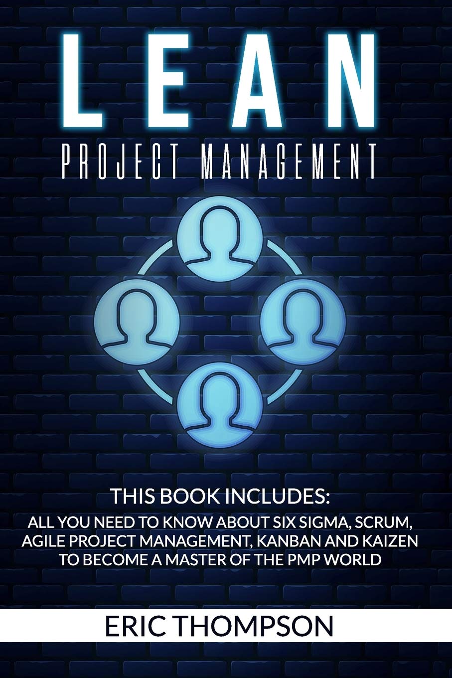 Lean Project Management: This Book Includes: All You Need to know about Six Sigma, Scrum, Agile Project Management, Kanban and Kaizen to Become a Master of The PMP World