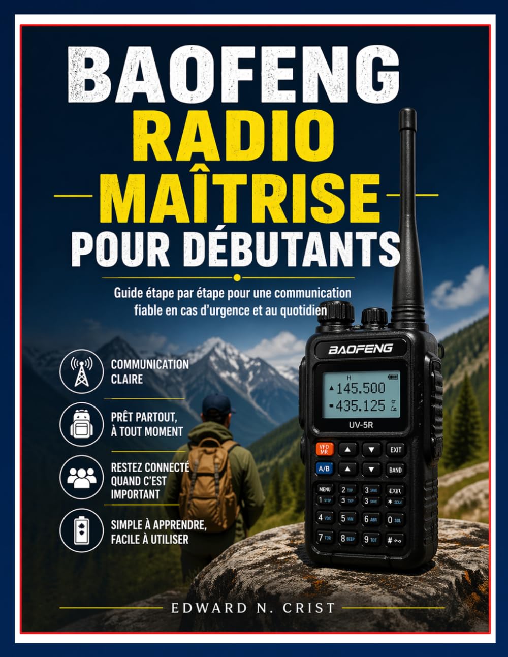 BAOFENG RADIO : MAÎTRISE POUR DÉBUTANTS: Guide étape par étape pour une communication fiable en cas d'urgence et au quotidien: 14 (Edward N. Crist User Guide (Translations))