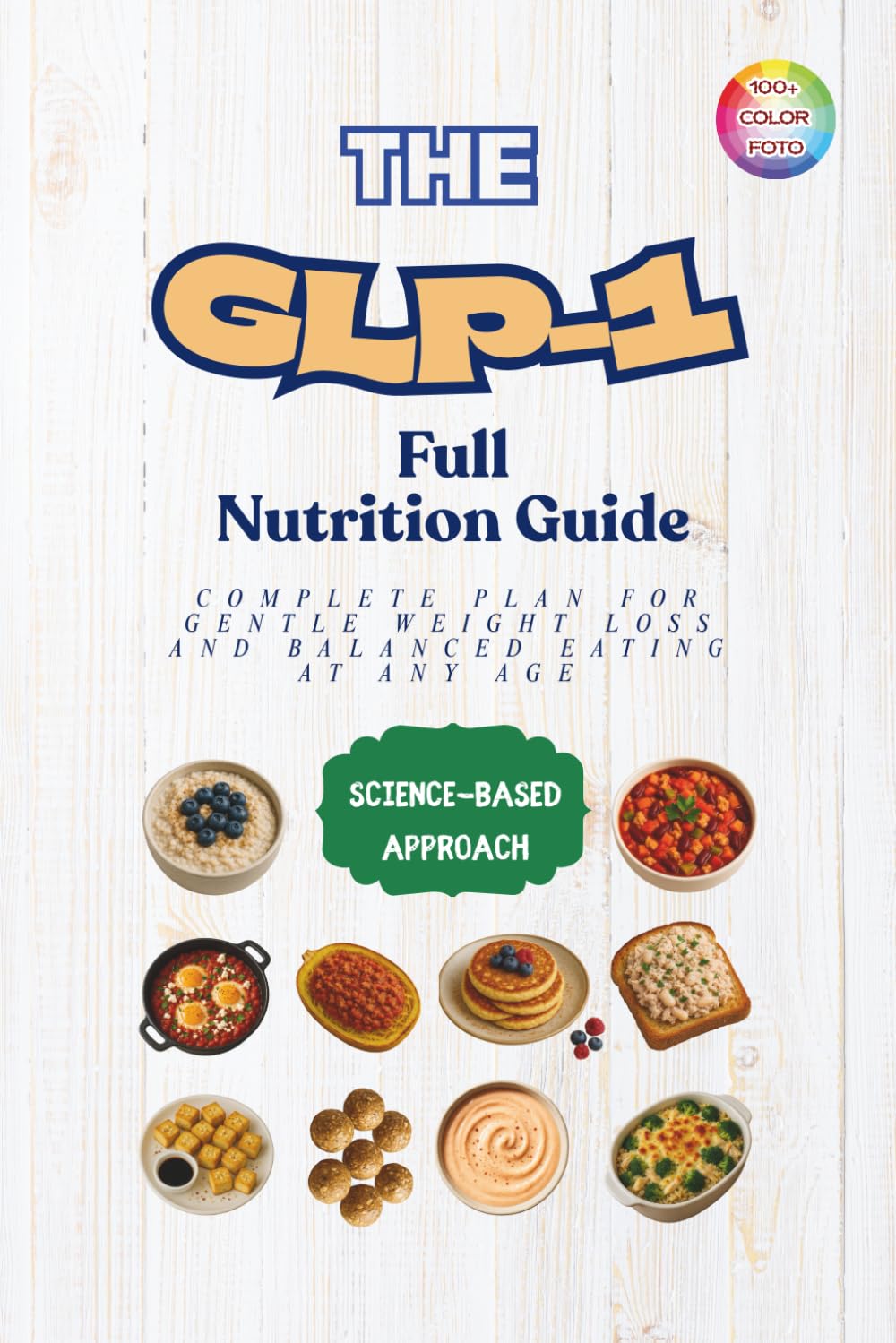 The GLP-1 Full Nutrition Guide: Complete Plan for Gentle Weight Loss and Balanced Eating at Any Age — with Simple, High-Protein, 5-Ingredient Meals