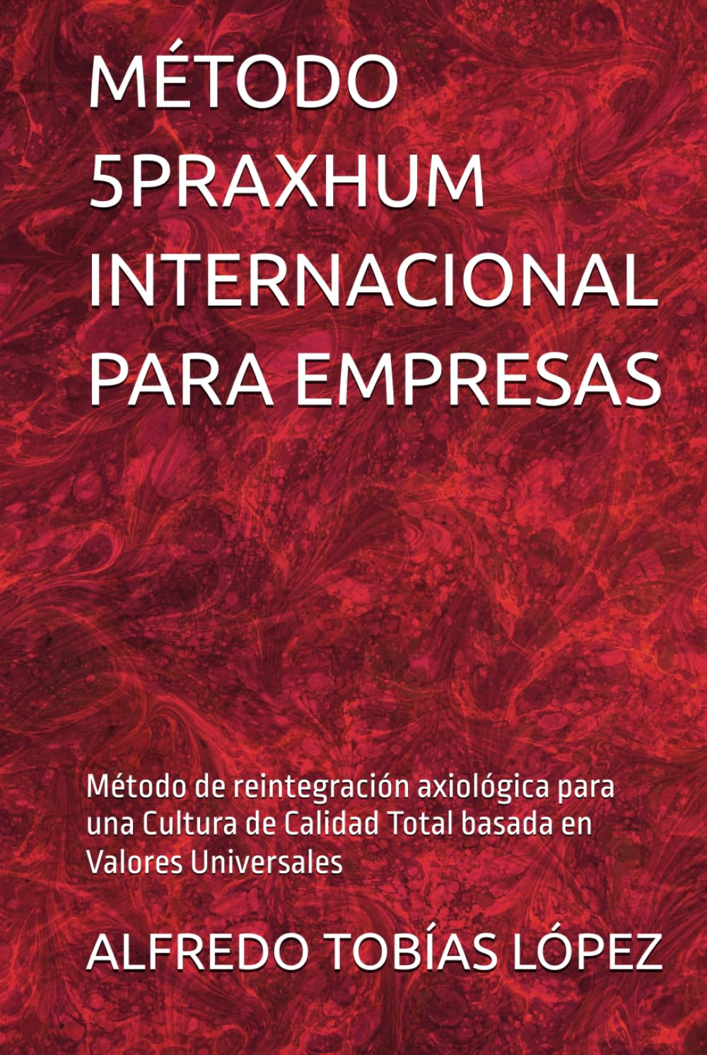 MÉTODO 5PRAXHUM INTERNACIONAL PARA EMPRESAS: Método de reintegración axiológica para una Cultura de Calidad Total basada en Valores Universales
