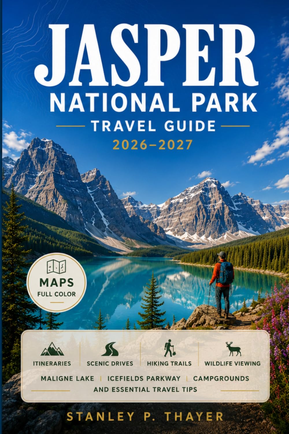 Jasper National Park Travel Guide 2026-2027: Itineraries, Scenic Drives, Hiking Trails, Wildlife Viewing, Maligne Lake, Icefields Parkway, Campgrounds, and Essential Travel Tips