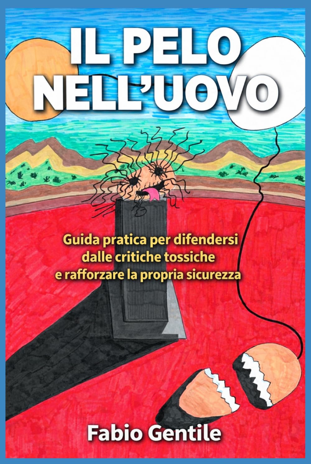 Il Pelo Nell'Uovo: Guida pratica per difendersi dalle critiche tossiche e rafforzare la propria sicurezza!