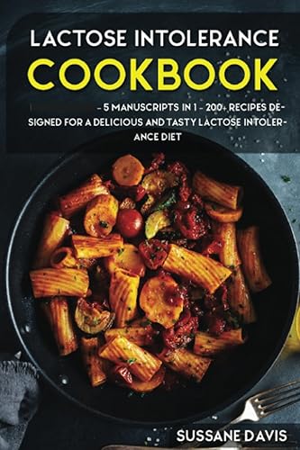 Lactose Intolerance Cookbook: 5 Manuscripts in 1 – 200+ Recipes designed for a delicious and tasty Lactose intolerance diet