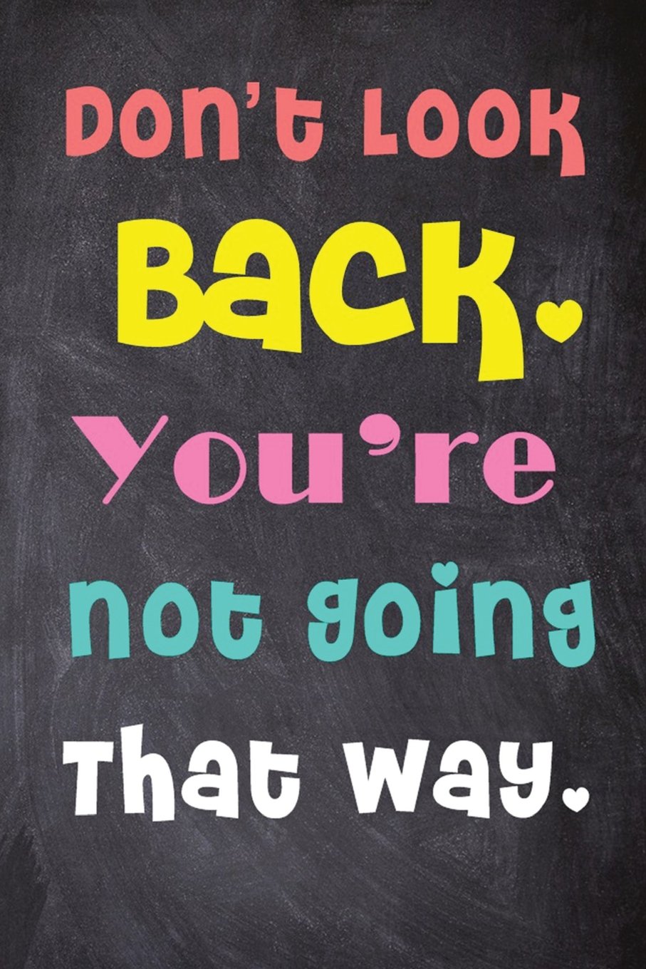 Don’t Look Back. You’re Not Going That Way.: 6'' X 9'' Lined Notebook|Inspirational Quotes On Every Page, Journal & Diary 100 Pages