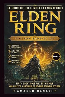 Le Guide de Jeu Complet et Non Officiel Elden Ring Édition Sans-Éclat: Tout ce dont vous avez besoin pour vous élever, conquérir et devenir Seigneur d’Elden