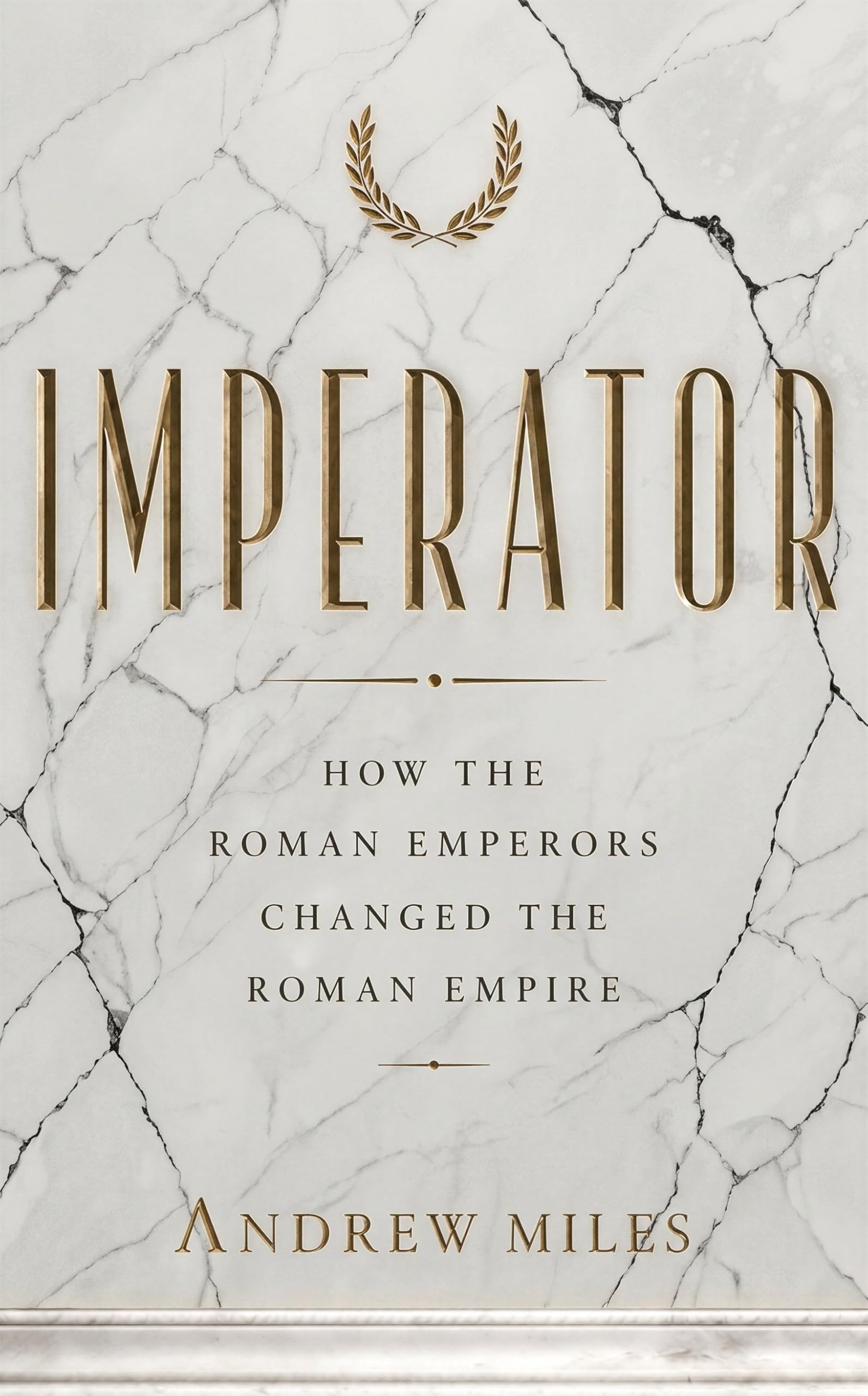 Imperator: How the Roman Emperors shaped the Roman Empire (Ancient Rome Book 1)