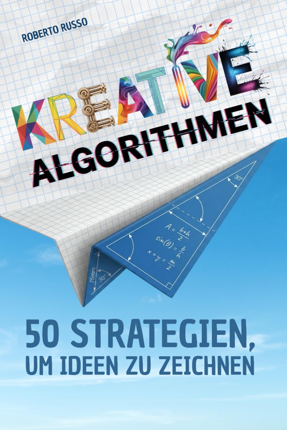 KREATIVE ALGORITHMEN. 50 Strategien, um Ideen zu Zeichnen: Ein Arbeitsbuch, um Ideen zu entwickeln, kreative Aufgaben zu lösen und Schritt für Schritt visuell denken zu lernen. (TEACHER 2.0)