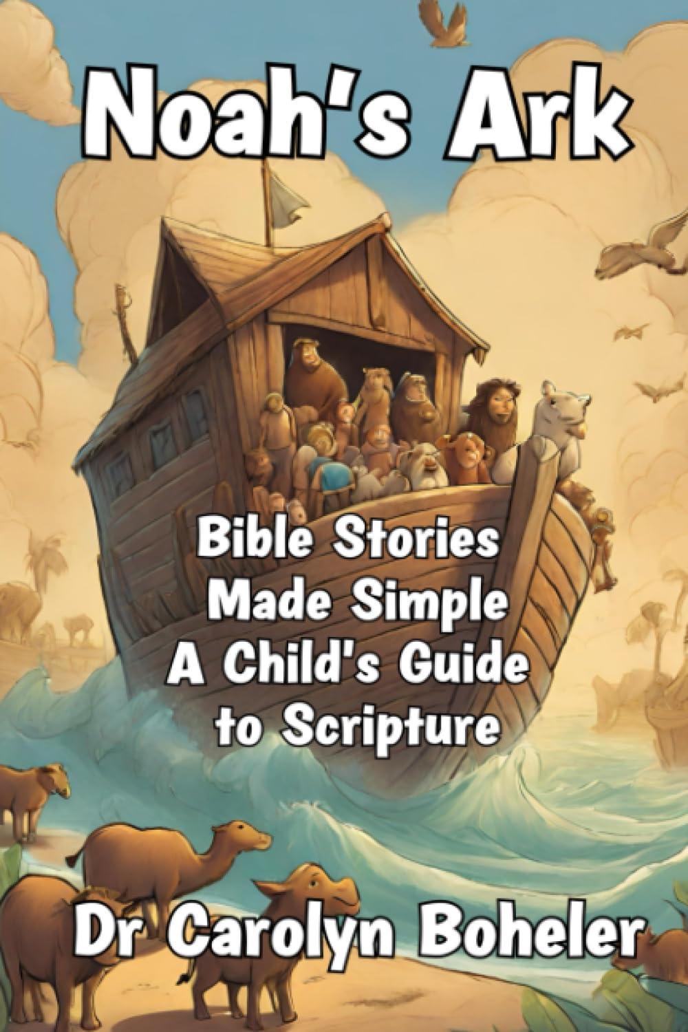 Noah's Ark. Bible Stories Made Simple. A Child's Guide to Scripture.