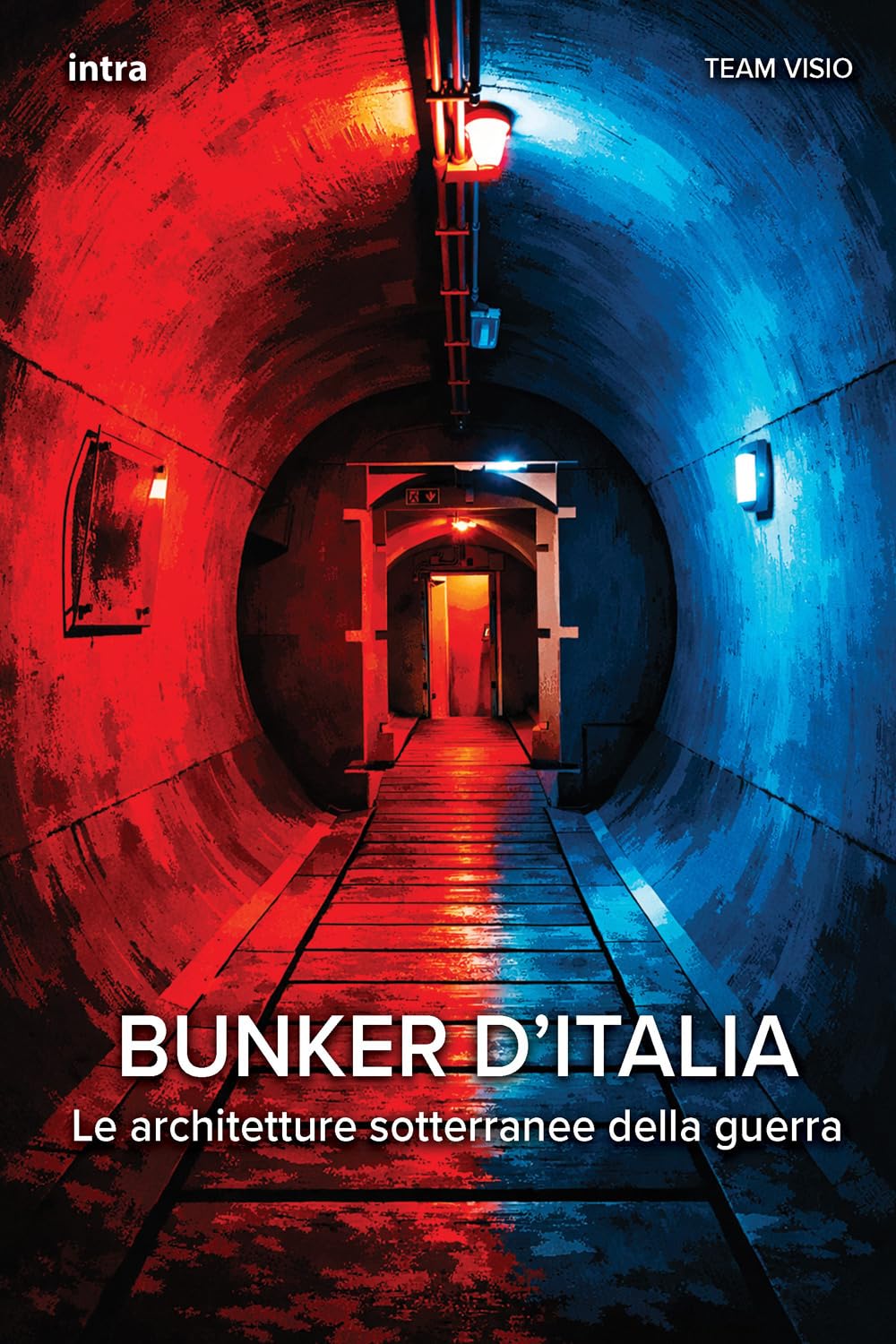 Bunker d’Italia: Le architetture sotterranee della guerra (Collana Visio)