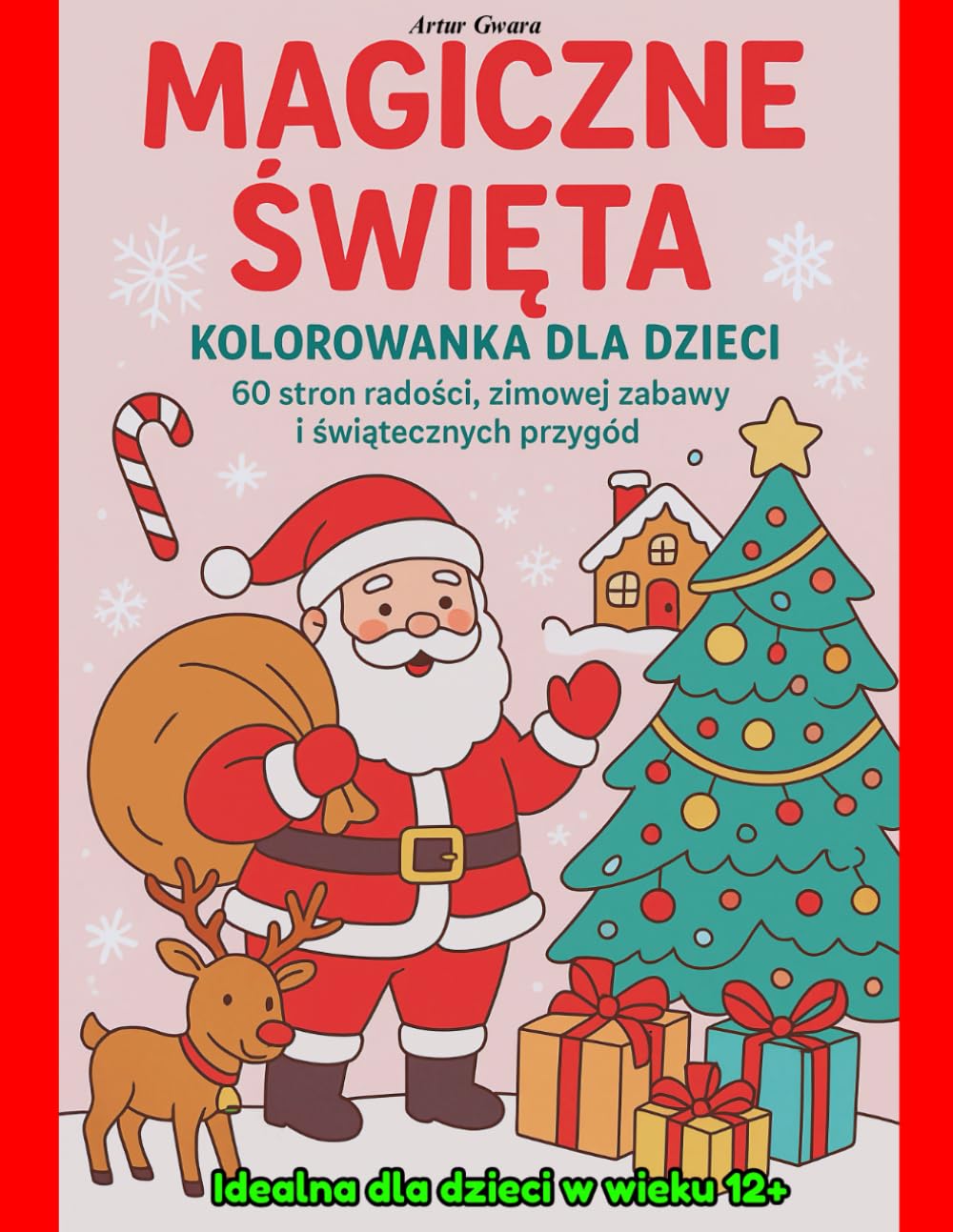 MAGICZNE ŚWIĘTA. KOLOROWANKA DLA DZIECI: 60 stron radości, zimowej zabawy i świątecznych przygód. Idealna dla dzieci w wieku 12+