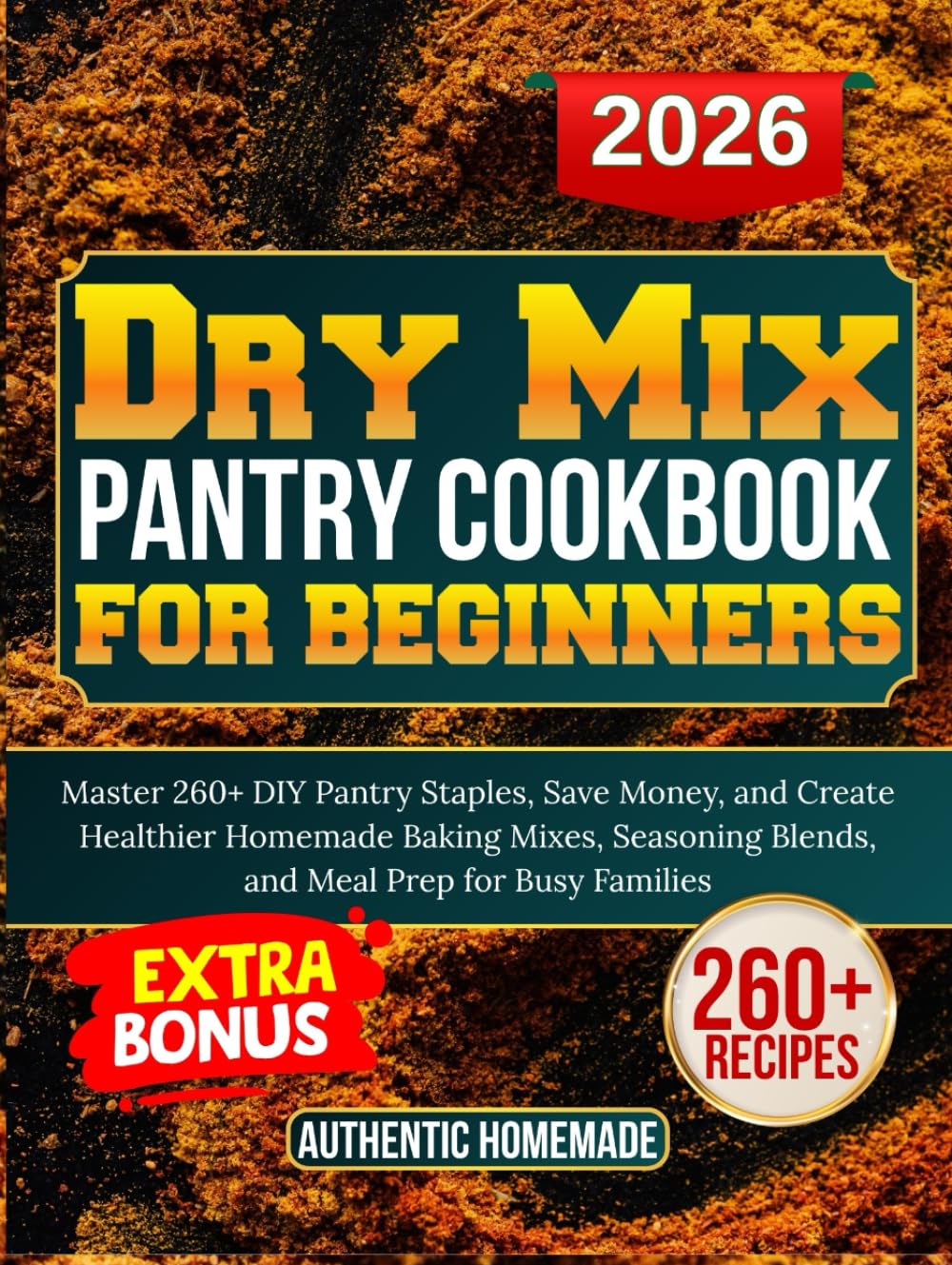 Dry Mix pantry cookbook for beginners: Master 260+ DIY Pantry Staples, Save Money, and Create Healthier Homemade Baking Mixes, Seasoning Blends, and