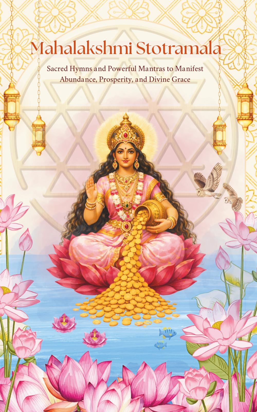 Mahalakshmi Stotramala: Sacred Hymns and Powerful Mantras to Manifest Abundance, Prosperity, and Wealth (Stotra and Stuti)