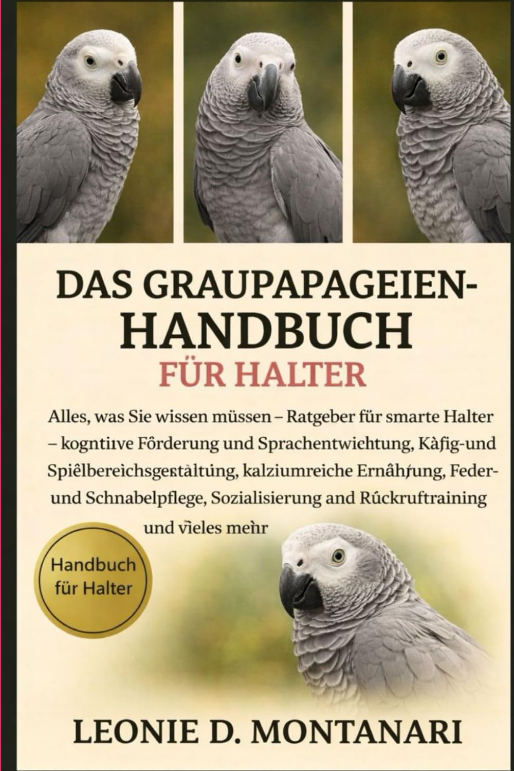 DAS GRAUPAPAGEIEN-HANDBUCH FÜR HALTER: Alles, was Sie wissen müssen – Ratgeber für smarte Halter – kognitive Förderung und Sprachentwicklung, Käfig- ... und Schnabelpflege, Sozialisierung und...