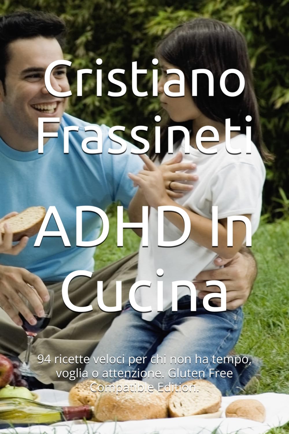 ADHD In Cucina: 94 ricette veloci per chi non ha tempo, voglia o attenzione. Gluten Free Compatible Edition.