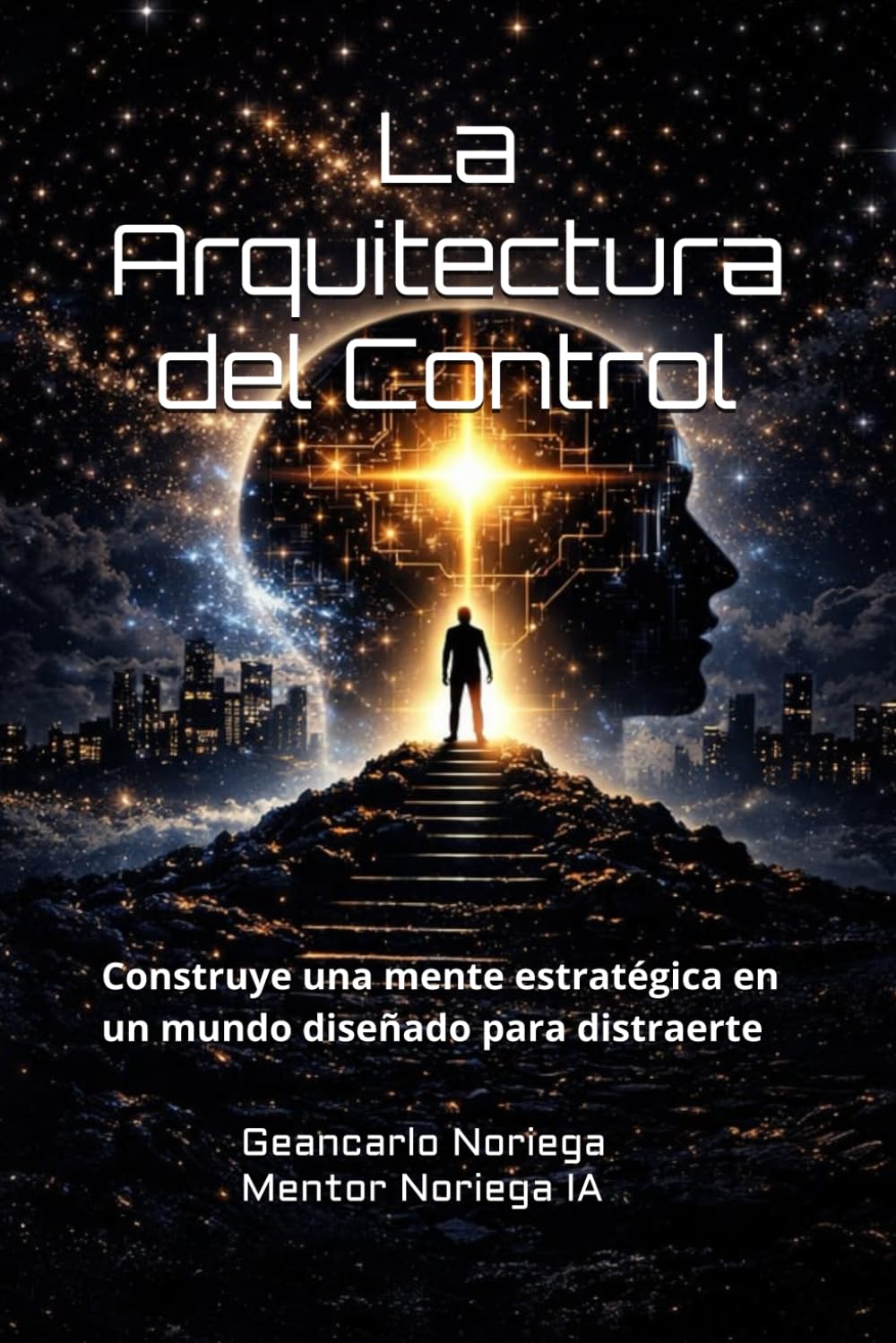 La arquitectura del Control: Construye una mente estratégica en un mundo diseñado para distraerte