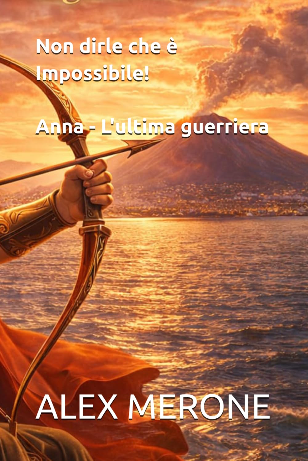 Non dirle che è Impossibile!: Anna - L'ultima guerriera