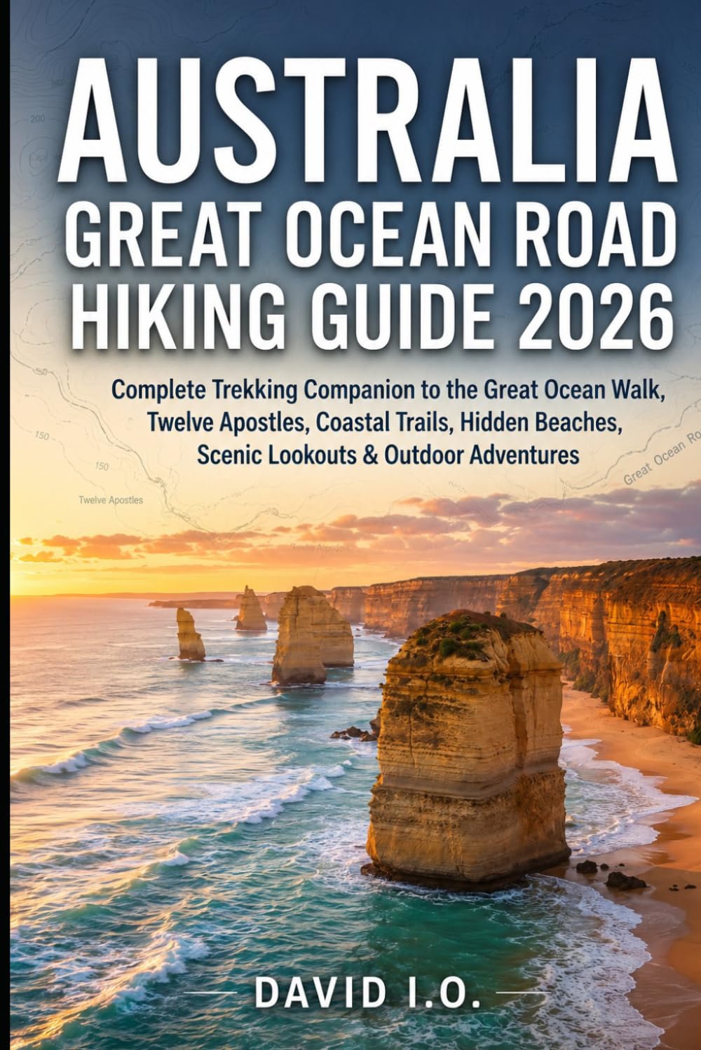 AUSTRALIA GREAT OCEAN ROAD HIKING GUIDE 2026: Complete Trekking Companion to the Great Ocean Walk, Twelve Apostles, Coastal Trails, Hidden Beaches, ... (The Ultimate Adventure Guide Series)