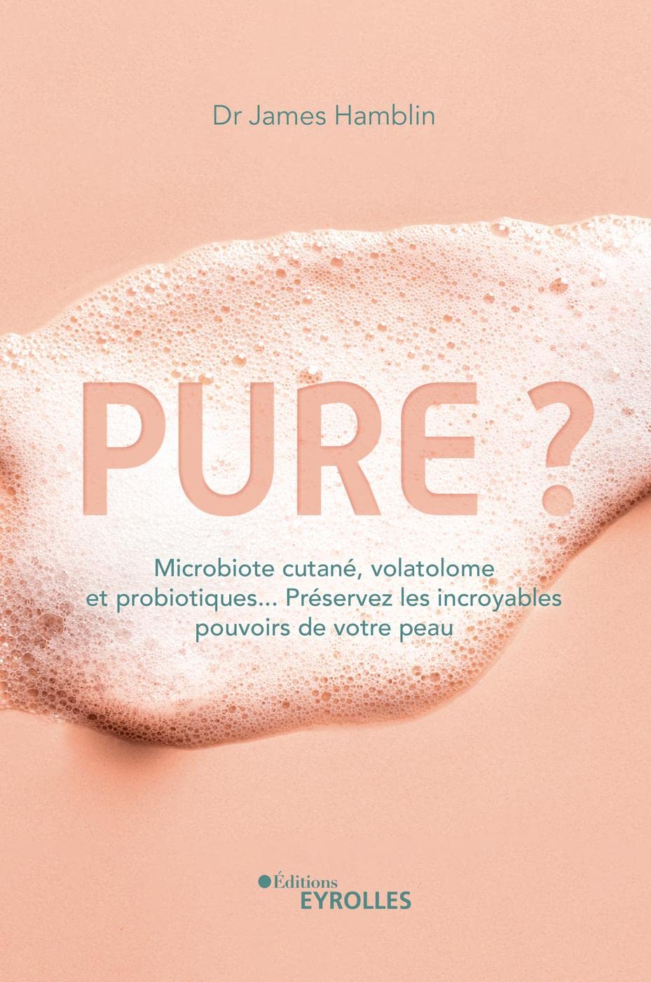 Pure ?: Microbiote cutané, volatolome et probiotiques... Préservez les incroyables pouvoirs de votre peau