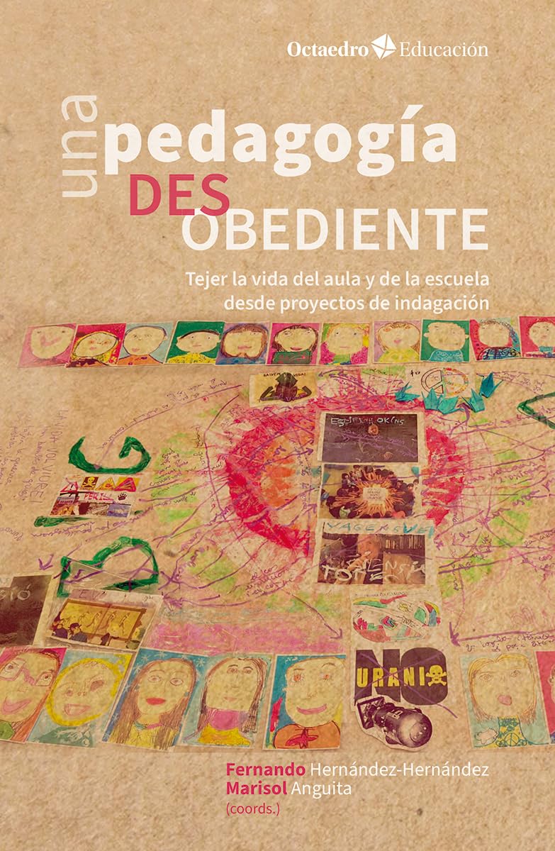 Una pedagogía desobediente: Tejer la vida del aula y de la escuela desde proyectos de indagación (Octaedro Educación)