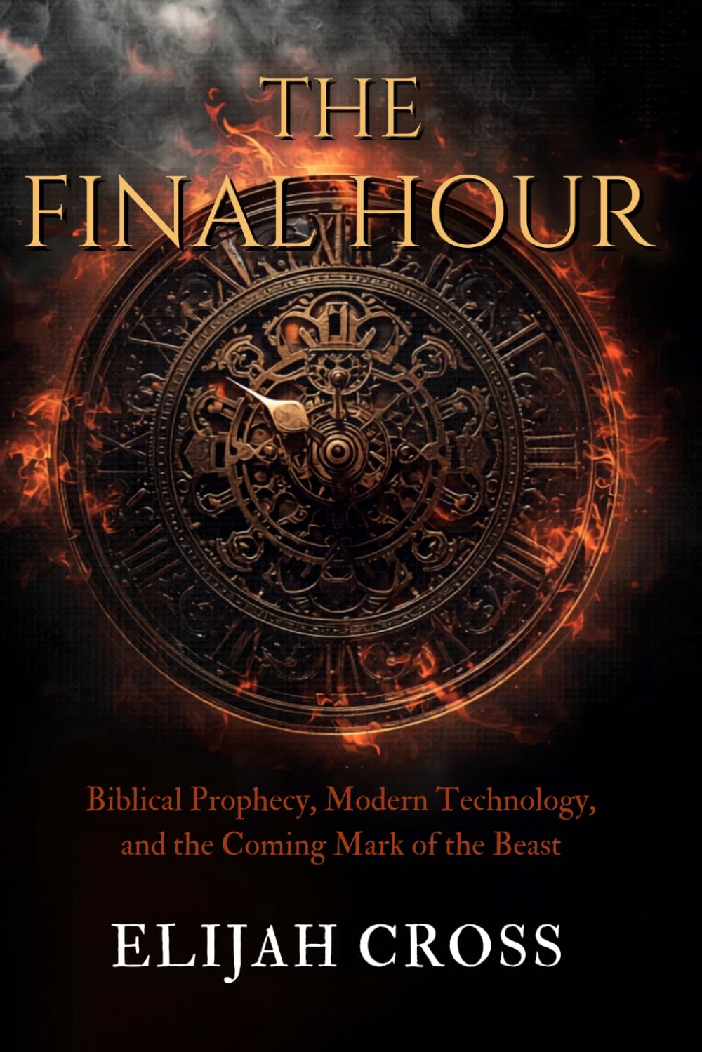 The Final Hour: Biblical Prophecy, Modern Technology, and the Coming Mark of the Beast