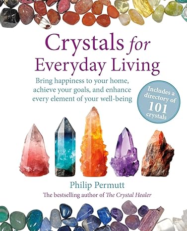 Crystals for Everyday Living: Bring happiness to your home, achieve your goals, and enhance every element of your well-being-Wow! eBook
