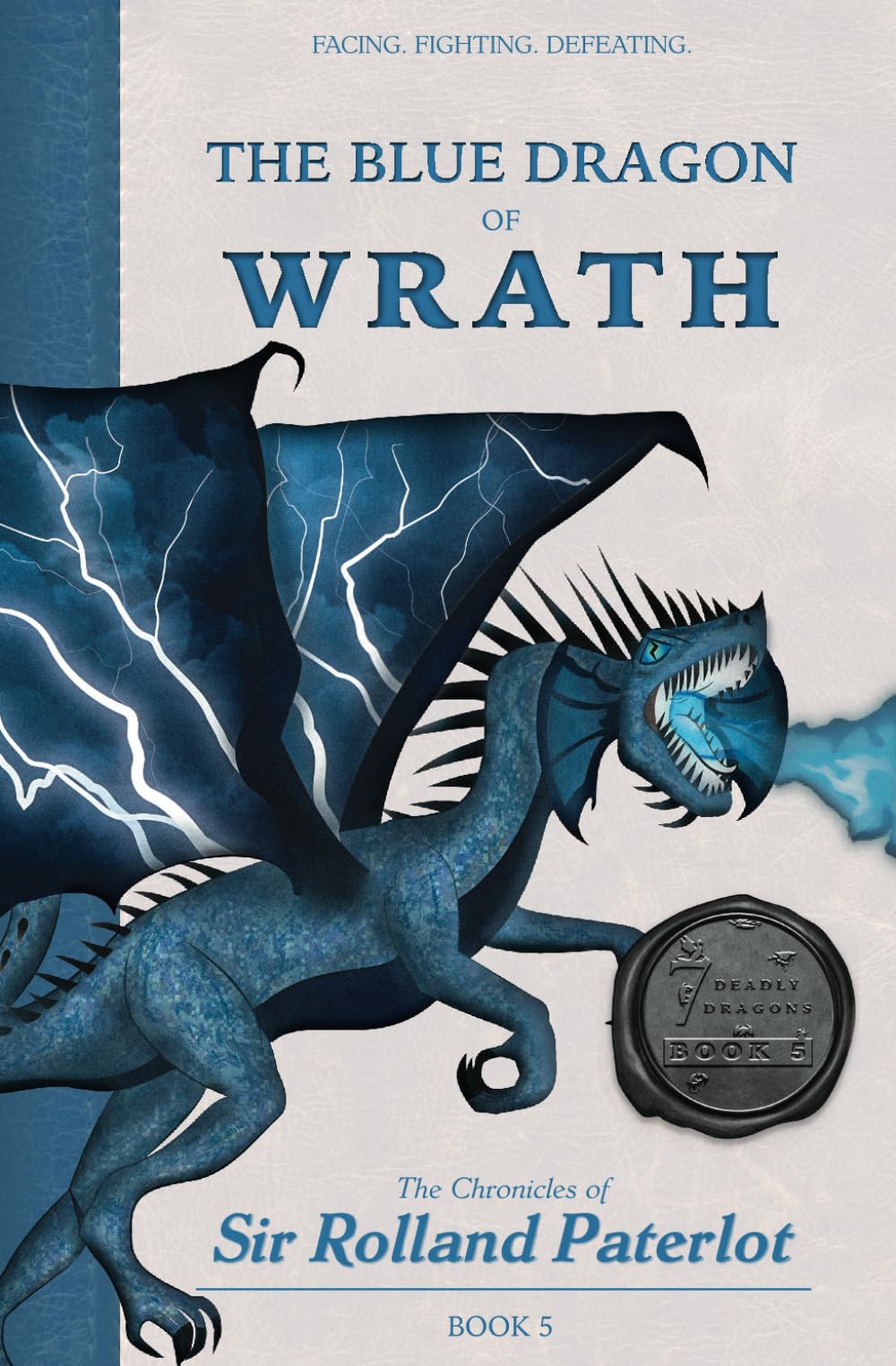FACING, FIGHTING, & DEFEATING The Blue Dragon of Wrath: The Chronicles of Sir Rolland Paterlot (The 7 Deadly Dragons)