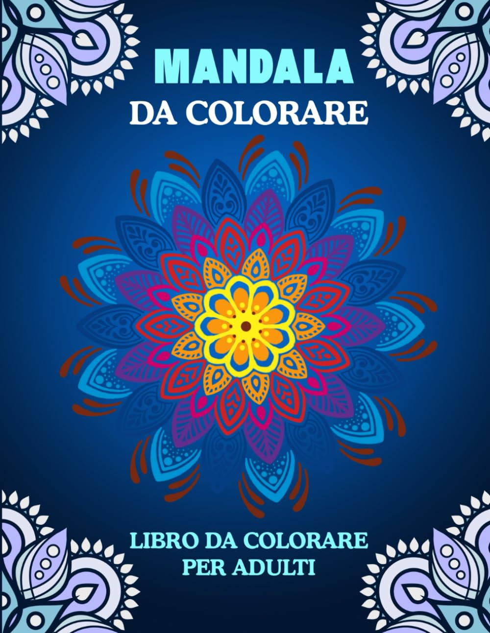 MANDALA DA COLORARE: Un Libro Antistress da Colorare Per Adulti !! Design Dettagliati Per Ritrovare Calma, Creatività e Benessere Interiore