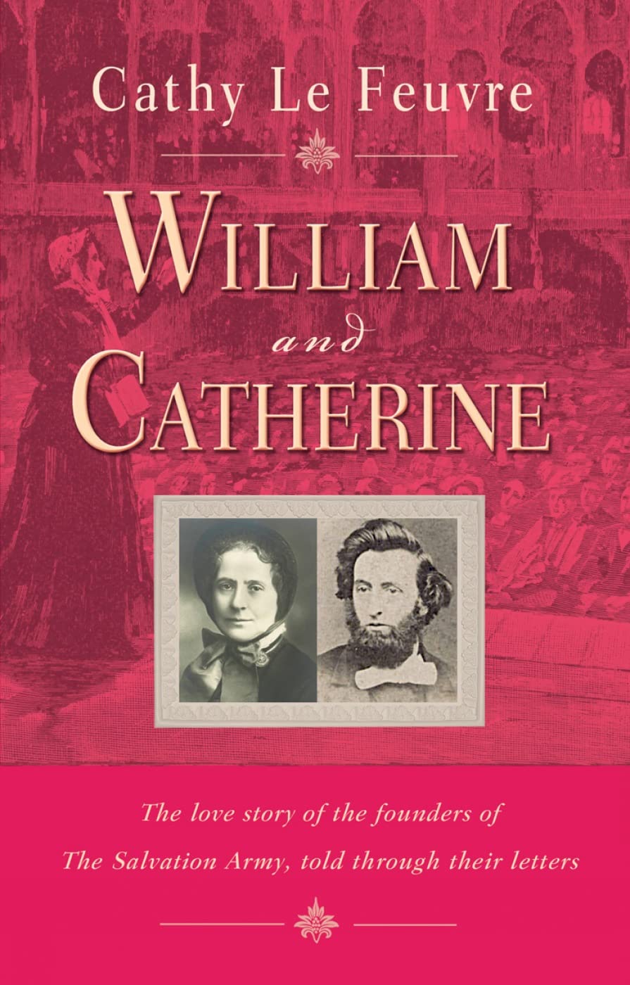 William and Catherine: The Love Story Of The Founders Of The Salvation Army, Told Through Their Letters