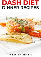 DASH DIET DINNER RECIPES: Savor Flavorful and Nourishing Dinners on the DASH Diet (2023 Guide for Beginners)