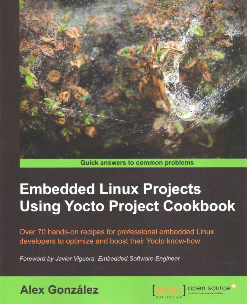 [(Embedded Linux Projects Using Yocto Project Cookbook)] [By (author) Alex Gonzalez] published on (March, 2015)