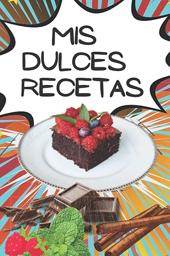Mis Dulces Recetas: Libro Para Escribir Recetas De Pasteles, Ideas Para Fiestas En Casa, Hornear Para Fiestas