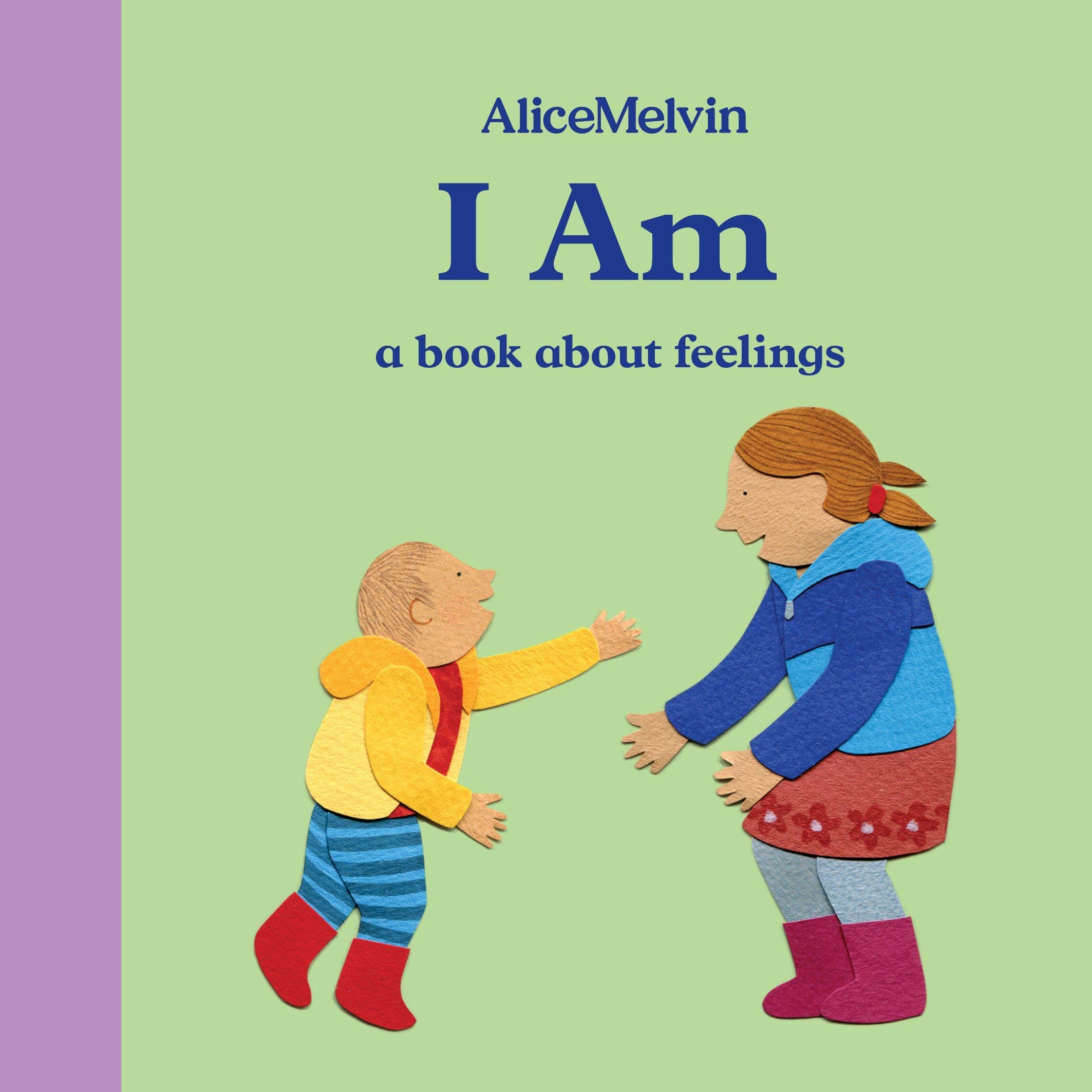 The World of Alice Melvin: I Am: A Book About Feelings: 4 (Alice Melvin Board Books)