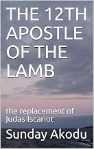 THE 12TH APOSTLE OF THE LAMB: the replacement of Judas Iscariot