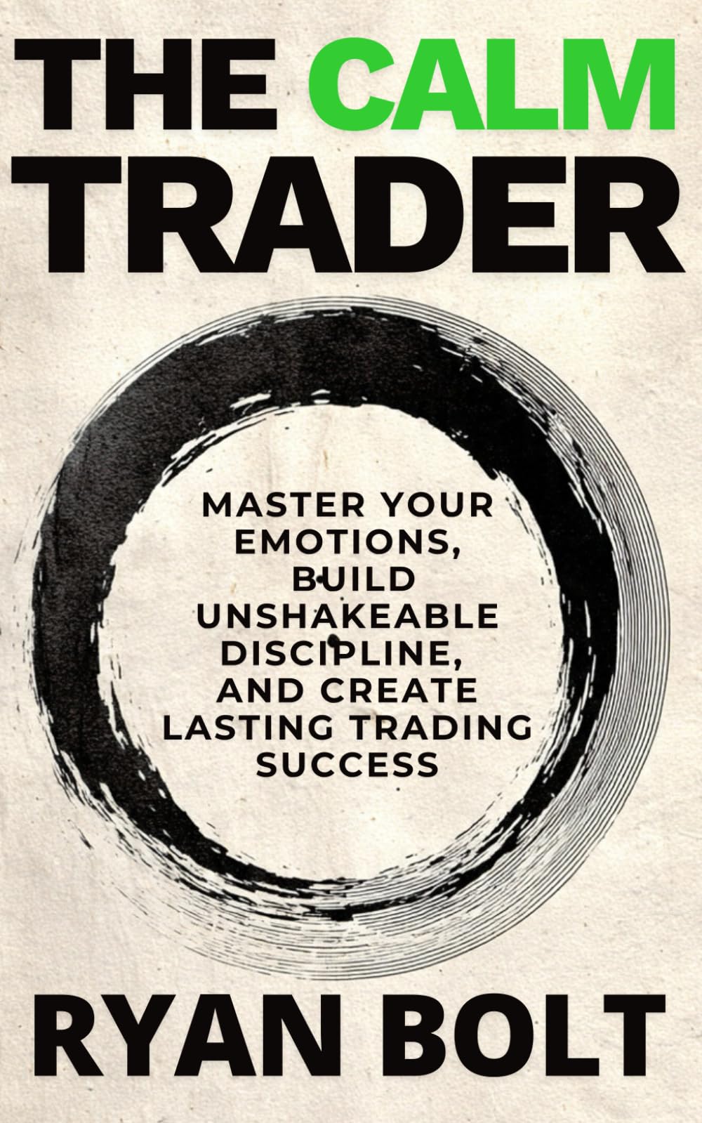 THE CALM TRADER: Master Your Emotions, Build Unshakeable Discipline, and Create Lasting Trading Success