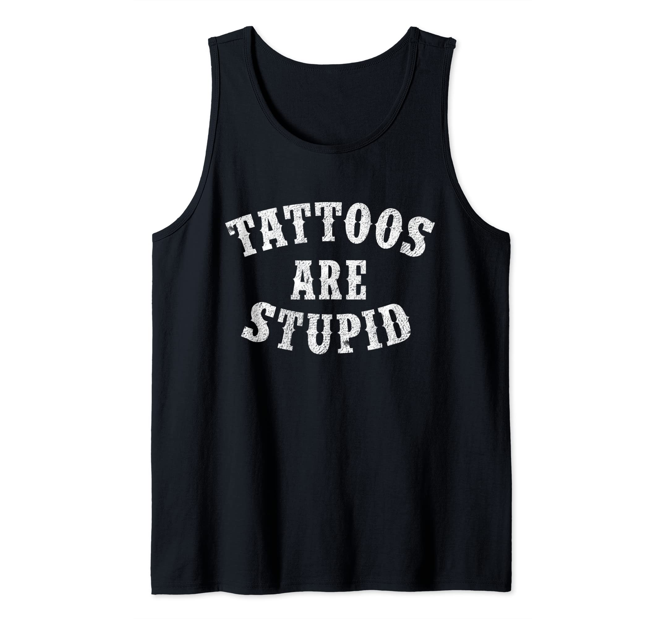 Tattoos Are Stupid Funny Sarcastic Tattoo T-ShirtTattoos Are Stupid Funny Sarcastic Tattoo Gift Tank TopOEKO-TEX STANDARD 100