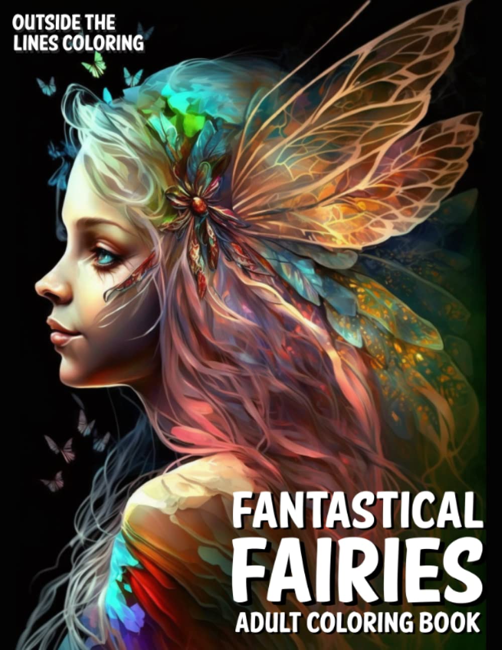 Fantastical Fairies Adult Coloring Book: 50 Fun and Unique Drawings of Fairies for Adults and Teens to Color (Fun, Relaxing and Stress-free Coloring