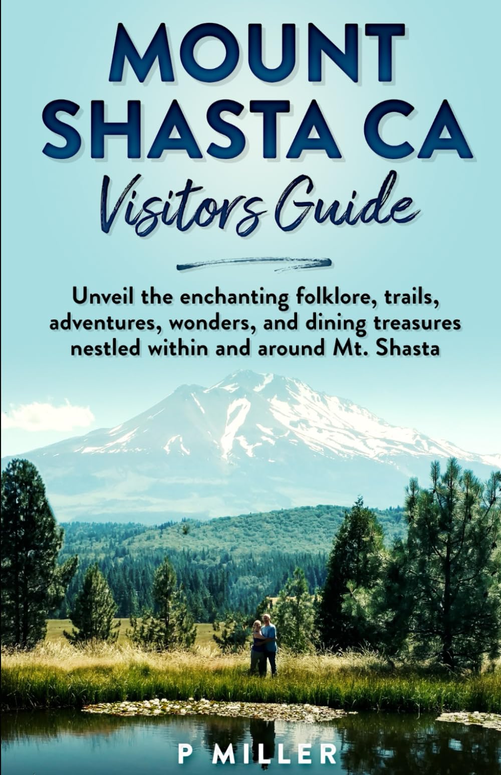 Mount Shasta CA Visitors Guide: Unveil the enchanting folklore, trails, adventures, wonders, and dining treasures nestled within and around Mt.Shasta