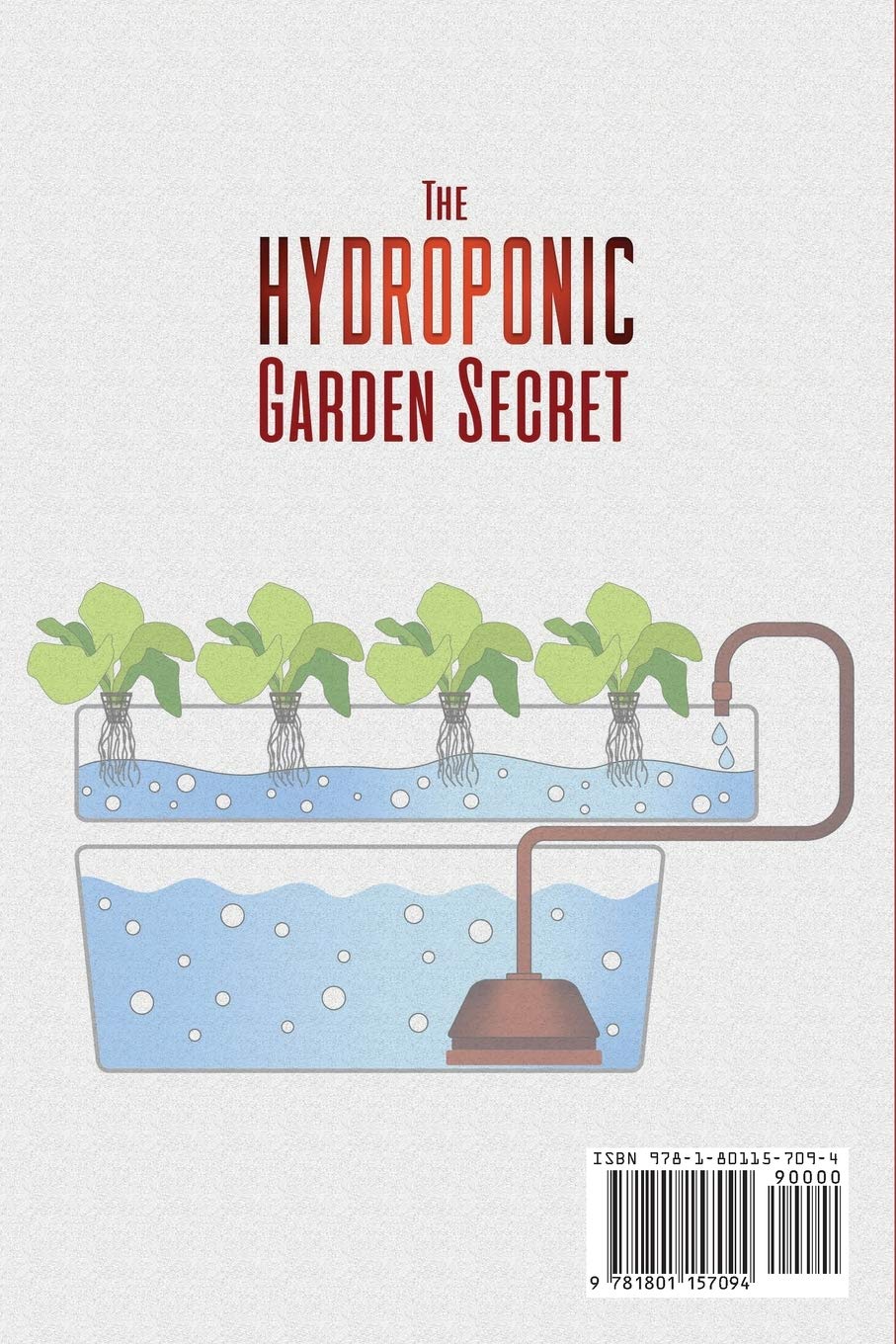 The Hydroponic garden secret: How to build an inexpensive urban gardening system and grow vegetable and fruit without soil even if you are a beginner