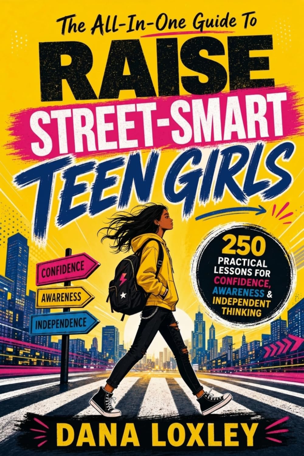 The All-In-One Guide To Raise Street-Smart Teen Girls: 250 Practical Lessons To Navigate Danger, Peer Pressure & Social Media While Building ... & Independence (Safety Books for Teens)